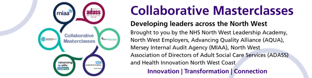 Banner graphic for Collaborative Masterclasses. Text reads: 'Collaborative Masterclasses – Developing leaders across the North West. Brought to you by the NHS North West Leadership Academy, North West Employers, Advancing Quality Alliance (AQuA), Mersey Internal Audit Agency (MIAA), and North West Association of Directors of Adult Social Care Services (ADASS). Innovation | Transformation | Connection.' Includes logos of all five partner organisations arranged around a central 'Collaborative Masterclasses' icon