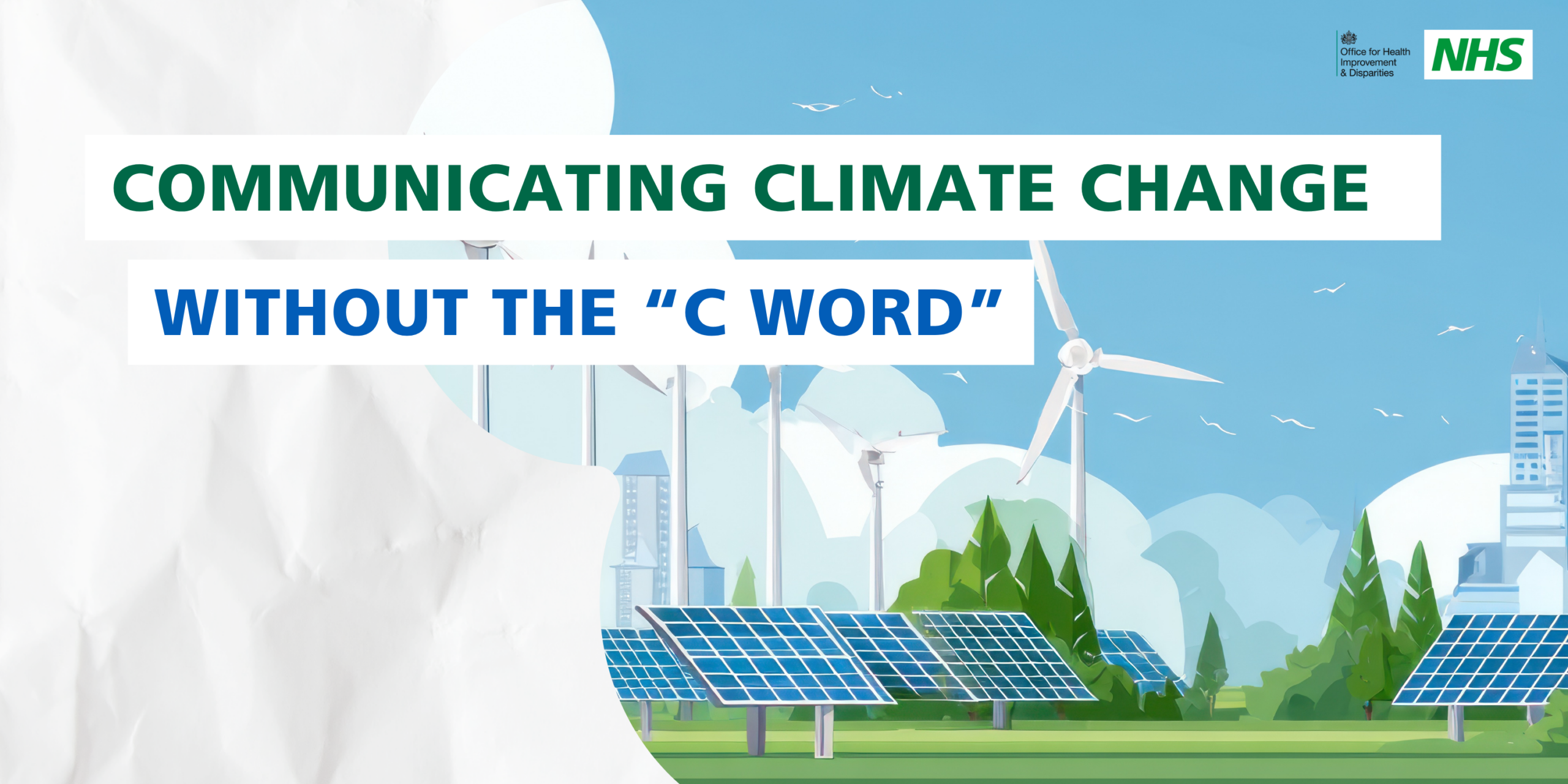 Graphic thar features wind turbines, solar panels, and buildings. The text on the image reads 'COMMUNICATING CLIMATE CHANGE WITHOUT THE 'C WORD''. The NHS logo and the Office for Health Improvement and Disparities logo is present in the top right corner.